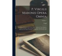 P. Virgilii Maronis Opera Omnia: Ex Editione Heyniana Cum Notiset Interpretatione In Usum Delphini, Variis Lectionibus, Notis Variorum, Excursibus Hey