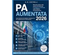 PA Aumentata 2026, il primo manuale italiano per governare l'Intelligenza Artificiale: AI Act, AgID, CAD, GDPR, NIS2, CCNL e casi pratici per enti pubblici, funzionari e