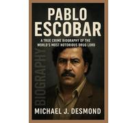 Pablo Escobar: A True Crime Biography of the World’s Most Notorious Drug Lord