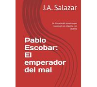 Pablo Escobar: El emperador del mal: La historia del hombre que construyó un imperio con cocaína