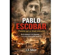 Pablo Escobar: L’homme qui se rêvait immortel: De la violence à la légende : Naissance d’un mythe moderne