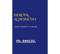 PABLO NERUDA, AL DESNUDO: Entre la belleza y la infamia