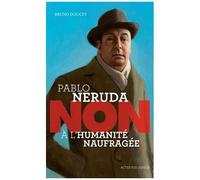 Pablo Neruda, Bruno Doucey – Non à l'humanité naufragée – Illustrations François Roca – Actes Sud