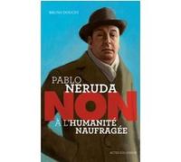 Pablo Neruda : "Non à l'humanité naufragée" Bruno Doucey (Auteur), François Roca (Illustration)
