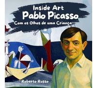 Pablo Picasso. Com os Olhos de uma Criança: Biografia Infantil de Pablo Picasso | Um Livro Ilustrado de História da Arte para Crianças com Atividades de Cubismo