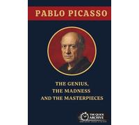 Pablo Picasso: The Genius, The Madness and The Masterpieces