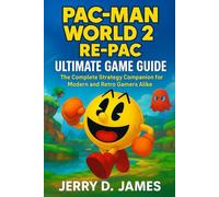 Pac Man World 2 Re-pac Ultimate Game Guide: The Complete Strategy Companion for Modern and Retro Gamers Alike