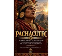 Pachacútec: El príncipe que se negó a huir: Cómo Cuzco se convirtió en el corazón de un imperio
