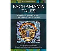 Pachamama Tales: Folklore From Argentina, Bolivia, Chile, Paraguay, Peru, And Uruguay