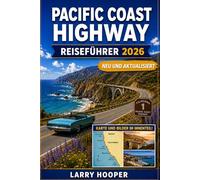 PACIFIC COAST HIGHWAY REISEFÜHRER 2026: Malerische Küstenstraßen, Abenteuer in Big Sur, versteckte Strände, charmante Küstenstädte, Rastplätze direkt ... unvergesslichen Roadtrip durch Kalifornien