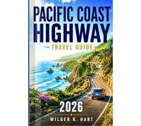 PACIFIC COAST HIGHWAY TRAVEL GUIDE 2026: Explore Scenic Coastal Drives, Big Sur Adventures, Hidden Beach Towns, Ocean View Stops, and Smart Itineraries for an Unforgettable West Coast Road Trip