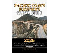 Pacific Coast Highway Travel Guide: 2026 Practical Companion For Exploring One Of The Most Astoundingly Scenic Roads In The World Like A Local Featuring Expert Insights And Illustrated Map