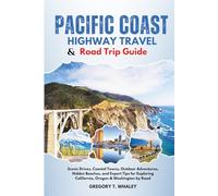 Pacific Coast Highway Travel & Road Trip Guide: Scenic Drives, Coastal Towns, Outdoor Adventures, Hidden Beaches, and Expert Tips for Exploring California, Oregon & Washington by Road