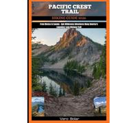 PACIFIC CREST TRAIL HIKING GUIDE 2026: From Mexico to Canada - Epic Wilderness Adventures Along America’s Legendary Long-Distance Trail