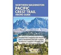 Pacific Crest Trail: Northern Washington Hiking Guide: A Detailed Trail Companion from Manning Park to Snoqualmie Pass with Segment Breakdowns, Campsites, Resupply Tips, Maps, and Wilderness Advice