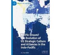 Pacific Dream? The Evolution Of Us Strategic Culture And Alliances In The Indo-Pacific