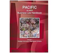 Pacific Islands Business Law Handbook Volume 1 Strategic Information, Regulations, Contacts