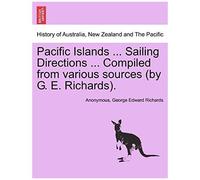 Pacific Islands ... Sailing Directions ... Compiled From Various Sources (By G. E. Richards).