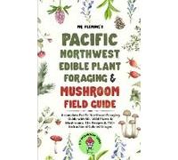 Pacific Northwest Edible Plant Foraging & Mushroom Field Guide