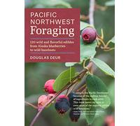 Pacific Northwest Foraging: 120 Wild and Flavorful Edibles from Alaska Blueberries to Wild Hazelnuts