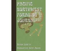 Pacific Northwest Foraging Journal: Track Locations, Weather Conditions, Species & Seasonal Finds