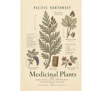 Pacific Northwest Medicinal Plants: Identify, Harvest, and Use 115 Wild Herbs for Herbal Remedies and Healing