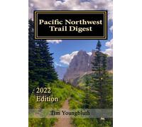 Pacific Northwest Trail Digest: 2022 Edition Trail Tips and Navigation Notes
