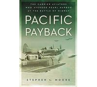 Pacific Payback: The Carrier Aviators Who Avenged Pearl Harbor at the Battle of Midway