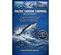 Pacific Sardine Farming Blueprint: A Complete Practical Guide to Sustainable Breeding, Rearing, Harvesting, and Profitable Management of Pacific Sardine Farming