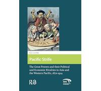 Pacific Strife: The Great Powers and their Political and Economic Rivalries in Asia and the Western Pacific, 1870-1914