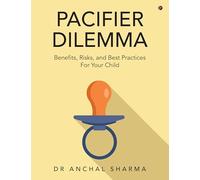 Pacifier Dilemma: Benefits, Risks and Best practices for your child