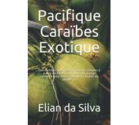 Pacifique - Caraïbes - Exotique: Des recettes avec des ingrédients simples à suivre en toute confiance. Un voyage culinaire pour tous les goûts et toutes les situations.