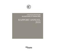 Pack 3 v - Rapport public annuel de la cour des comptes 2016 Les observations, L'organisation, les missions, les résultat, Rapport annuel de la Cour de discipline budgétaire et financière, Edition 201