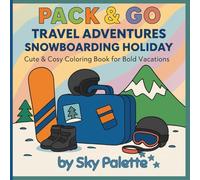 Pack & Go Travel Adventures: Snowboarding Holiday: Cool & Cosy Coloring Book for Bold Vacations | 50 Unique & Adorable Snow-Themed Pages for Creative Colouring Fun | 8.5 x 8.5 Inches