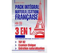 PACK INTÉGRAL NATURALISATION 3 EN 1: TCF B2, Examen Civique et Entretien de Naturalisation. Le guide complet pour devenir français - de la préparation à la réussite
