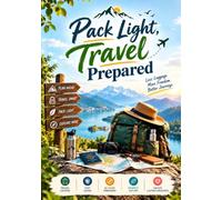 Pack Light, Travel Prepared: The Essential Guide to Smart Packing, Carry-On Travel, Travel Essentials, and Stress-Free Trips