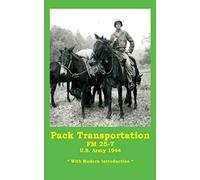 Pack Transportation FM 25-7 U.S. Army 1944: With Modern Introduction