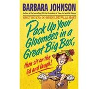 Pack Up Your Gloomies in a Great Big Box Then Sit On the Lid and Laugh by Barbara Johnson Barbara Johnson (Auteur)