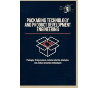 PACKAGING TECHNOLOGY AND PRODUCT DEVELOPMENT ENGINEERING: Packaging Design Systems Material Selection Strategies and Product Protection Technologies