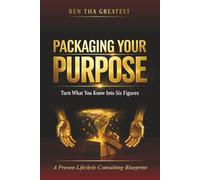 PACKAGING YOUR PURPOSE: Turn What You Know Into Six Figures - A Proven Lifestyle Consulting Blueprint