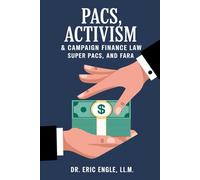 PACs, Activism, & Campaign Finance Law: How You Can Quickly & Easily Build Your Own Political Action Committee using PACs, Super PACs, and FARA