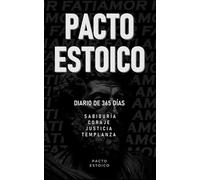 PACTO ESTOICO: Diario de 365 días para cultivar sabiduría, coraje, justicia y templanza. Filosofía estoica con reflexiones y acciones diarias para transformar tu vida