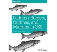 Padding Borders Outlines and Margins in CSS by Eric Meyer Eric Meyer (Auteur)