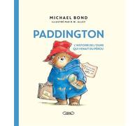 Paddington - L'histoire de l'ours qui venait du Pérou - Nouvelle édition - Michael Bond - Michel Lafon - broché - Album jeunesse dès 3 ans
