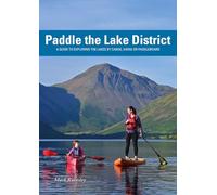 Paddle the Lake District: A guide to Exploring the Lakes by Canoe, Kayak or Paddleboard
