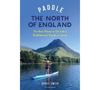 Paddle the North of England The Best Places to Go with a Paddleboard, Kayak or Canoe - Mr Bruce Smith - Adlard Coles - ebook (ePub) - Livre