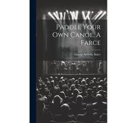 Paddle Your Own Canoe. A Farce