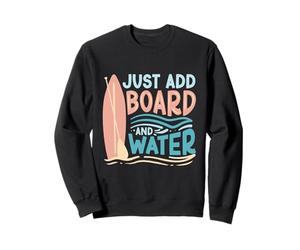 Paddleboarding Just Add Board and Water Sweatshirt
