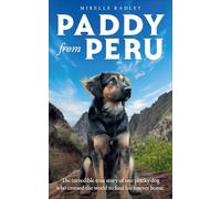 Paddy from Peru: The Incredible True Story of One Plucky Dog Who Crossed the World to Find His Forever Home