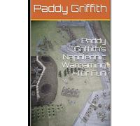 Paddy Griffith’s Napoleonic Wargaming for Fun
